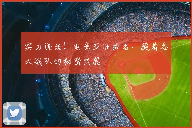 实力说话!电竞亚洲排名,藏着各大战队的秘密武器